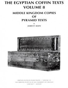 The Egyptian Coffin Texts: Middle Kingdom Copies of Pyramid Texts (University of Chicago Oriental Institute Publications) - James P. Allen