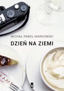 Dzień na ziemi. Proza podróżna - Michał Paweł Markowski