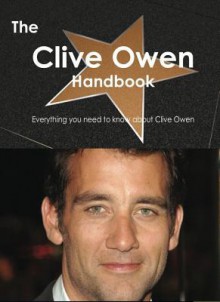 The Clive Owen Handbook - Everything You Need to Know about Clive Owen - Emily Smith