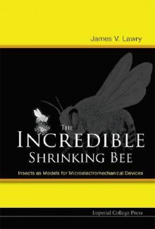 The Incredible Shrinking Bee: Insects as Models for Microelectromechanical Devices - James V. Lawry