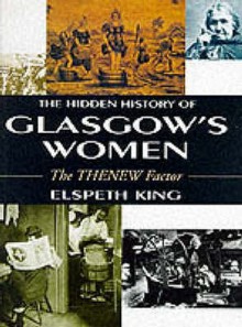 The Hidden History Of Glasgow's Women: The THENEW Factor - Elspeth King