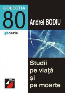 Studii pe viaţă şi pe moarte - Andrei Bodiu