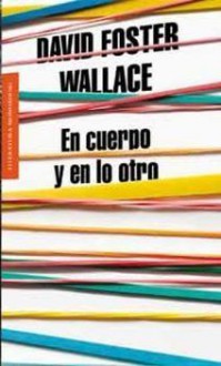 En cuerpo y en lo otro - David Foster Wallace, Javier Calvo