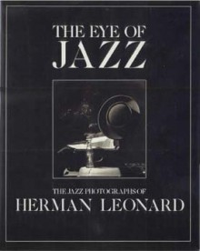 The Eye of Jazz: The Jazz Photographs of Herman Leonard - Herman Leonard