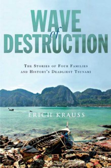 Wave of Destruction: The Stories of Four Families and History's Deadliest Tsunami - Erich Krauss