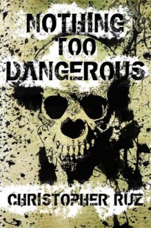 Nothing Too Dangerous: Collected Weird Fiction - Christopher Ruz