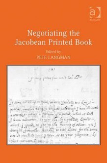 Negotiating the Jacobean Printed Book - Pete Langman