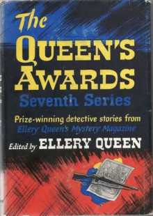 The Queen's awards. Seventh series : the winners of the seventh annual detective short-story contest sponsored by Ellery Queen's mystery magazine - Ellery Queen, Thomas Flanagan, Howard Schoenfeld, Mark Van Doren, Octavus Roy Cohen, Jane McClure, Fletcher Flora, Kitty Harwood, Edgar Pangborn, Samuel H. Bryant, Dorothy Salisbury Davis, John W. Vandercook, A.H.Z. Carr, Veronica Parker Johns, Stanley Ellin, James Yaff