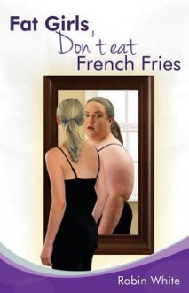 fat girls don't eat french fries - Robin White