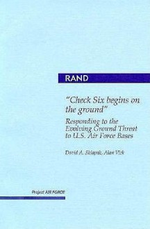 "Check Six Begins On The Ground": Responding To The Evolving Ground Threat To U. S. Air Force Bases - David A. Shlapak