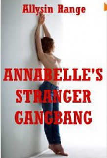 Annabelle's Stranger Gangbang: A First Anal Sex Group Sex Erotica Story - Allysin Range