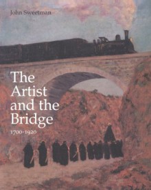 The Artist and the Bridge 1700-1920 - John Sweetman