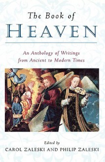 The Book of Heaven: An Anthology of Writings from Ancient to Modern Times - Carol Zaleski, Philip Zaleski