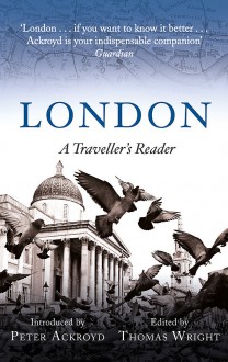 London: A Traveller's Reader - Peter Ackroyd, Thomas Wright