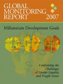 Global Monitoring Report 2007: Confronting the Challenges of Gender Equality and Fragile States - International Monetary Fund (IMF)