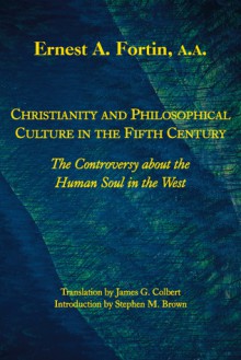 Christianity and Philosophical Culture in the Fifth Century: The controversy about the Human Soul in the West - Ernest L. Fortin, James G. Colbert, Stephen M. Brown