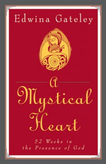 A Mystical Heart: 52 Weeks in the Presence of God - Edwina Gateley