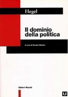 Il dominio della politica - Georg Wilhelm Friedrich Hegel, Nicolao Merker, Luciano Vagaggini