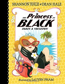 The Princess in Black Takes a Vacation - Shannon Hale, Dean Hale, LeUyen Pham