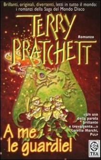 A me le guardie! - Terry Pratchett, Antonella Pieretti