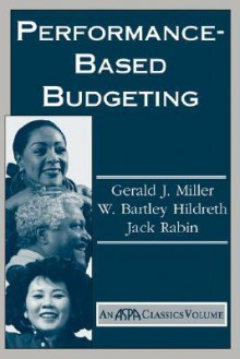 Performance Based Budgeting - Gerald J. Miller, W. Bartley Hildreth, Jack Rabin