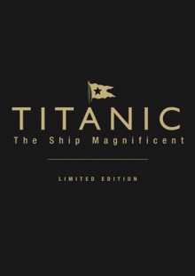 Titanic: The Ship Magnificent: Volumes 1 & 2 - Bruce Beveridge