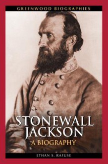 Stonewall Jackson: A Biography - Ethan Sepp Rafuse