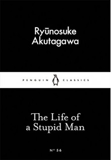 The Little Black Classics Life of a Stupid Man - Ryunosuke T. Akutagawa