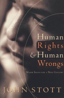 Human Rights and Human Wrongs: Major Issues for a New Century - John R.W. Stott