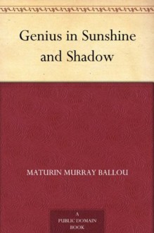 Genius in Sunshine and Shadow - Maturin Murray Ballou