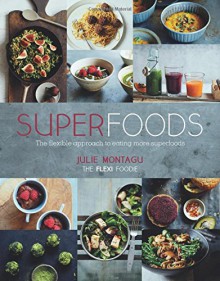 Superfoods: The Flexible Approach to Eating More Superfoods - Julie Montagu, Yuki Sugiura