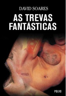 As Trevas Fantásticas - David Soares, José H. de Freitas