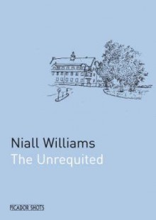 Picador Shots The Unrequited (Picador Shots) - Niall Williams