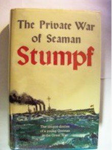 The Private War Of Seaman Stumpf; The Unique Diaries Of A Young German In The Great War - Richard Stumpf