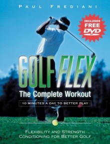 Golf Flex: The Complete Workout: Flexibility and Strength Conditioning for Better Golf (with DVD), Expanded Edition - Paul Frediani