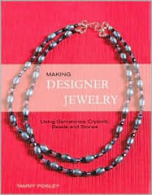 Making Designer Jewelry: Using Gemstones, Crystals, Beads, and Stones - Tammy Powley