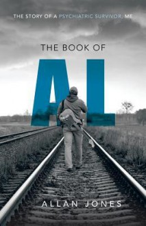 The Book of Al: The Story of a Psychiatric Survivor, Me - Allan Jones