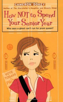 How Not to Spend Your Senior Year (The Romantic Comedies) - Cameron Dokey