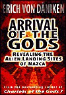 Arrival of the Gods: Revealing the Alien Landing Sites of Nazca - Erich von Däniken