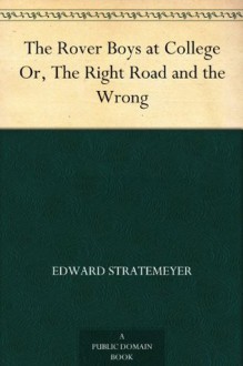 The Rover Boys at College Or, The Right Road and the Wrong - Edward Stratemeyer