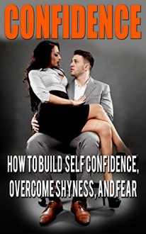 Confidence: How To Be, Feel, And Act Unstoppable Around Women (self help books, self esteem, motivational books, self confidence) - Brian Lee