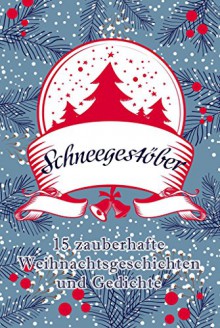 Schneegestöber: 15 zauberhafte Weihnachtsgeschichten und Gedichte - Mila Summers, Ava Innings, Adele Mann, Isabella Muhr, Jil Aimée, Dietmar Hesse, Laura Newman, Laura Gambrinus, Sina Müller, Cathey Peel, Emma Wagner, Sandra Neumann, Andi Biel, J.r. König, Rose Snow, Louisa Beele