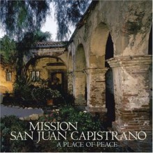 Mission San Juan Capistrano: A Place of Peace - Kathleen Walker