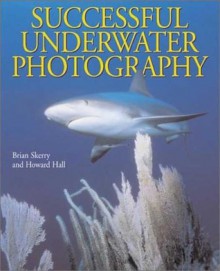 Successful Underwater Photography - Brian Skerry, Howard Hall