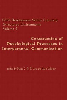 Child Development Within Culturally Structured Environments, Volume 4: Construction of Psychological Processes in Interpersonal Communication - Maria C.D.P. Lyra, Jaan Valsiner