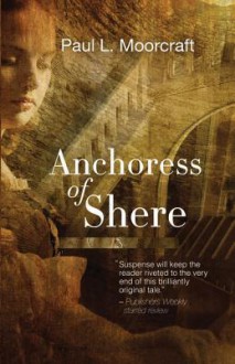 Anchoress of Shere - Paul L. Moorcraft