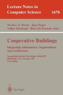 Cooperative Buildings. Integrating Information, Organizations, and Architecture: Second International Workshop, Cobuild'99, Pittsburgh, Pa, USA, October 1-2, 1999, Proceedings - Norbert Streitz