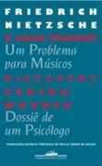 O caso Wagner/ Um problema para músicos / Nietzsche contra Wagner / Dossiê de um psicólogo - Friedrich Nietzsche