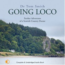 Going Loco: Further Adventures of a Scottish Country Doctor - Tom Rob Smith, Tom Rob Smith, Isis Audio Books