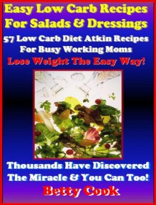 57 Easy Low Carb Vegetables Salads Recipes for Busy Moms. Healthy Salads & Dressings using low carb food. The Best Seller Low Carb Diet Recipes. (Atkins Diet Cookbook Recipes) - Betty Cook, Rosemary Green